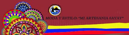 SHOPING CENTER- MODA Y ESTILO: "MI ARTESANIA SAYAY"( RESCATANDO NUESTRA CULTURA INDIGENA)
